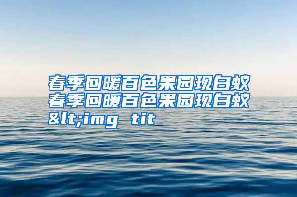 春季回暖百色果园现白蚁春季回暖百色果园现白蚁<img tit