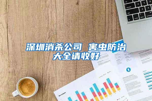 深圳消杀公司 害虫防治大全请收好